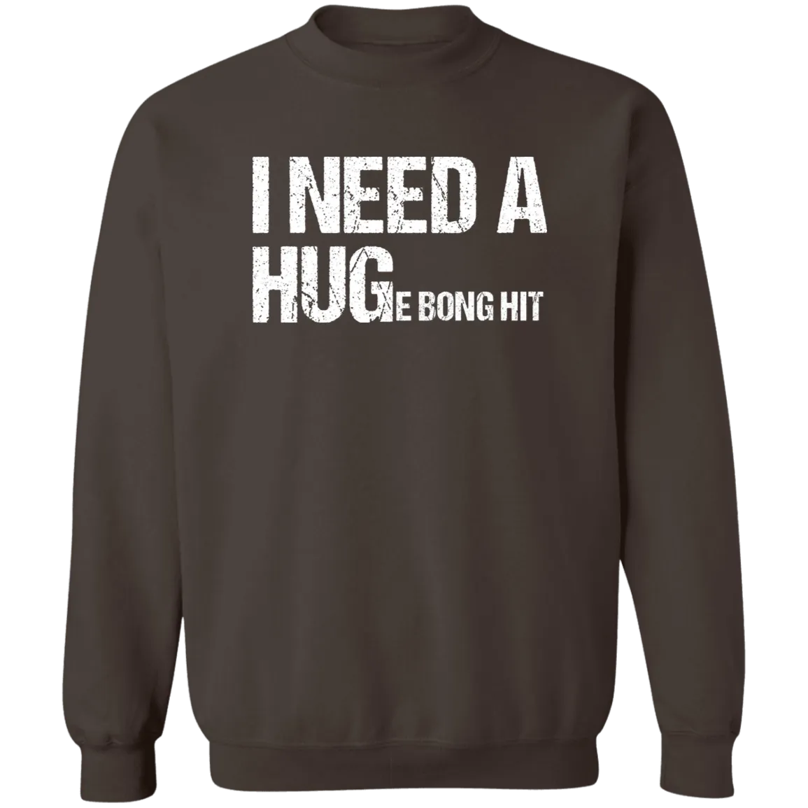 I Need A Huge Bong Hit  Sweatshirt